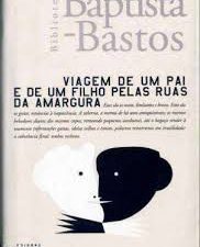Viagem de um Pai e um Filho Pelas Ruas da Amargura Baptista-Bastos