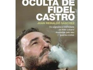 A Face Oculta de Fidel Castro Juan Reinaldo Sanchéz