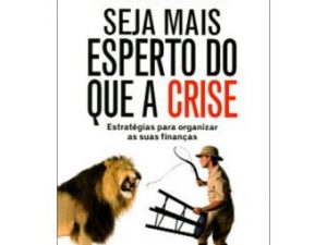 Seja Mais Esperto do que a Crise Estratégias Para Definir as suas Finanças Luís Ferreira Lopes