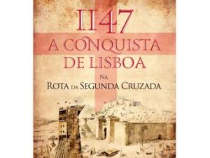 1147: A Conquista de Lisboa na Rota da Segunda Cruzada Miguel Gomes Martins