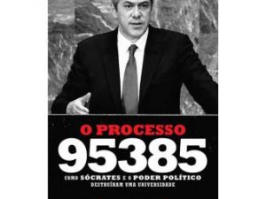 O Processo 95385 Como Sócrates e o poder político destruíram uma universidade Rui Verde