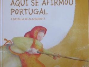 Aqui se afirmou Portugal A Batalha de Aljubarrota