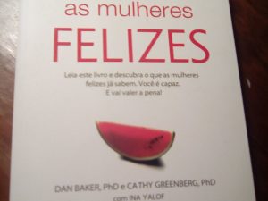 O Que Sabem as Mulheres Felizes de Cathy Greenberg e Dan Baker