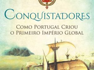 Conquistadores - Como Portugal Criou o Primeiro Império Global, Roger Crowley,
