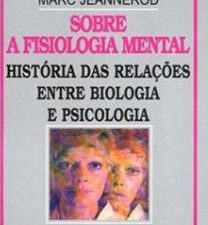 Sobre a Fisiologia Mental História das Relações entre Biologia e Psicologia de Marc Jeannerod
