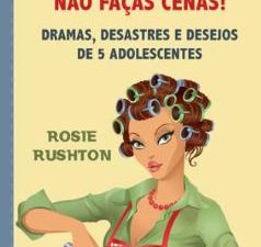 Mãe, Não Faças Cenas! Dramas, desastres e desejos de 5 adolescentes de Rosie Rushton