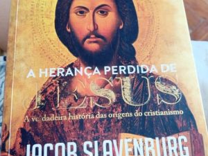 A Herança Perdida de Jesus A verdadeira história das origens do cristianismo de Jacob Slavenburg
