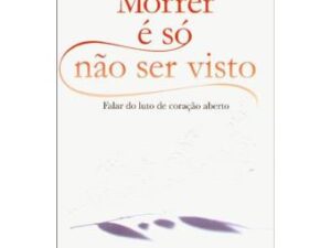 Morrer É Só Não Ser Visto Falar do Luto de Coração Aberto de Inês de Barros Baptista