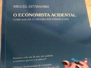 O Economista Acidental Como salvar a carteira sem perder a vida de Miguel Szymanski