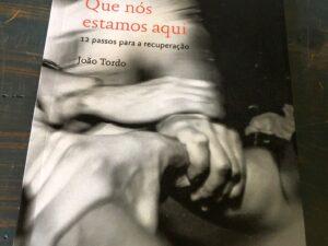 Que Nós Estamos Aqui 12 Passos para a recuperação De João Tordo