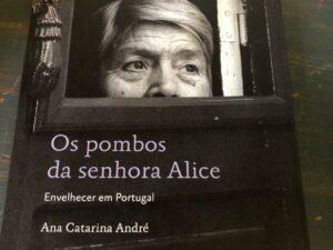 Os Pombos da Senhora Alice Envelhecer em Portugal - Um retrato sobre os idosos De Ana Catarina André