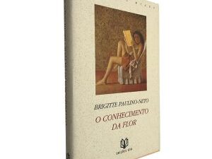 O Conhecimento da Flor – Brigitte Paulino-Neto