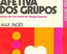 A VIDA AFETIVA DOS GRUPOS: ESBOÇO DE UMA TEORIA DA RELAÇÃO HUMANA Max Pages