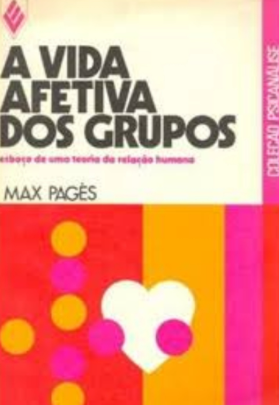 A VIDA AFETIVA DOS GRUPOS: ESBOÇO DE UMA TEORIA DA RELAÇÃO HUMANA Max Pages