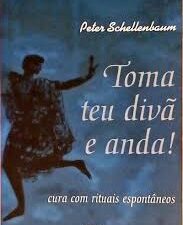 Toma Teu Divã E Anda - Cura Com Rituais Espontâneos,  Peter Schellenbaum,