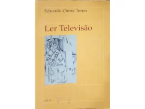 Ler Televisão: O Exercício Da Crítica Contra Os Lugares-Comuns. de CINTRA TORRES. (Eduardo) (Português)