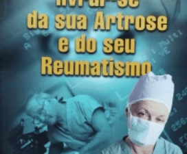 Como Livrar-se da sua Artrose e do seu Reumatismo - O Fim da Conspiração do Silêncio