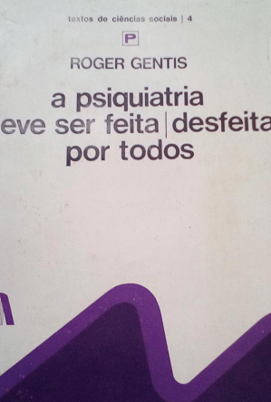 A Psiquiatria Deve Ser Feita/Desfeita por Todos, Roger Gentis