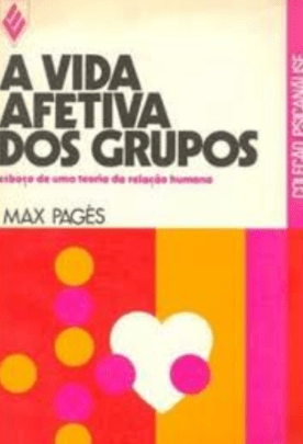 A VIDA AFETIVA DOS GRUPOS: ESBOÇO DE UMA TEORIA DA RELAÇÃO HUMANA Max Pages Vozes- Rio de Janeiro/1982