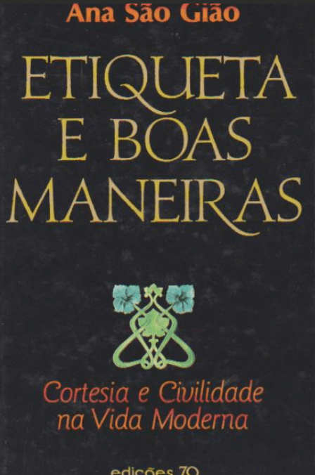Etiqueta e Boas Maneiras Cortesia e civilidade na vida moderna de Ana São Gião